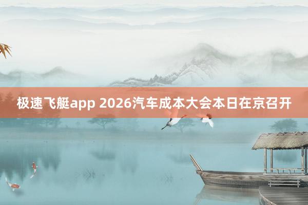 极速飞艇app 2026汽车成本大会本日在京召开