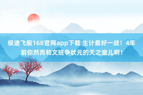 极速飞艇168官网app下载 生计最好一战！4年前你然而和文班争状元的天之宠儿啊！