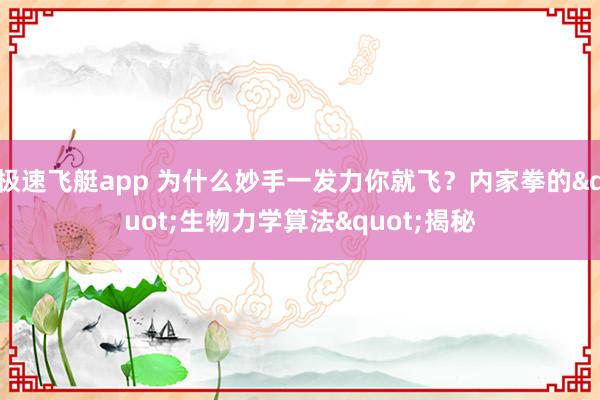 极速飞艇app 为什么妙手一发力你就飞？内家拳的"生物力学算法"揭秘