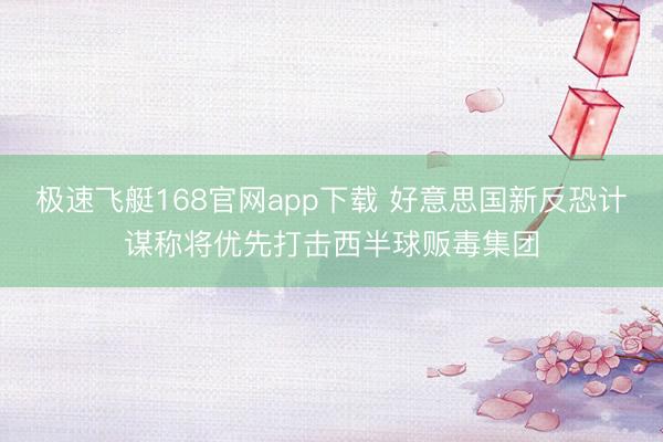 极速飞艇168官网app下载 好意思国新反恐计谋称将优先打击西半球贩毒集团